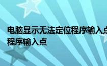 电脑显示无法定位程序输入点是什么原因 电脑显示无法定位程序输入点