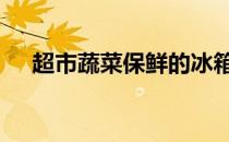 超市蔬菜保鲜的冰箱 超市蔬菜保鲜方法