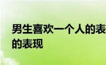 男生喜欢一个人的表现试探 男生喜欢一个人的表现