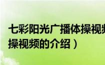 七彩阳光广播体操视频（关于七彩阳光广播体操视频的介绍）