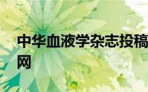 中华血液学杂志投稿难吗 中华血液学杂志官网