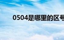 0504是哪里的区号 0501哪里的区号