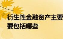 衍生性金融资产主要包括 非衍生金融资产主要包括哪些
