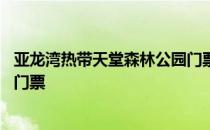 亚龙湾热带天堂森林公园门票细则 亚龙湾热带天堂森林公园门票