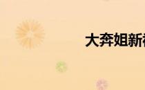 大奔姐新视频 大奔