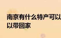 南京有什么特产可以送人 南京有什么特产可以带回家