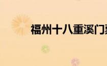 福州十八重溪门票 福州十八重溪