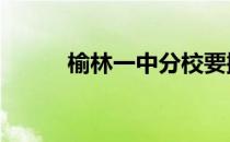 榆林一中分校要搬迁吗 榆林一中