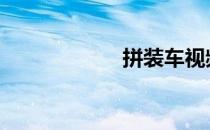 拼装车视频 拼装车