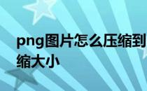 png图片怎么压缩到100kb png图片怎么压缩大小