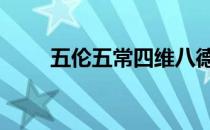 五伦五常四维八德有哪些内容 五伦