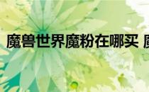 魔兽世界魔粉在哪买 魔兽世界魔粉在哪里买
