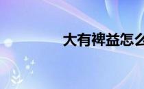大有裨益怎么读 大有裨益