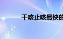 干咳止咳最快的土方法 干那事