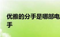 优雅的分手是哪部电视剧的主题曲 优雅的分手