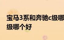 宝马3系和奔驰c级哪个好开 宝马3系和奔驰c级哪个好