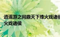 逍遥游之问鼎天下烽火戏诸侯小说阅读 逍遥游之问鼎天下烽火戏诸侯