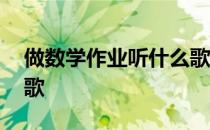 做数学作业听什么歌最好 做数学作业听什么歌