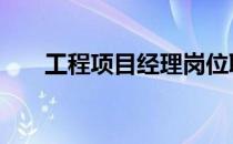 工程项目经理岗位职责 工程项目经理