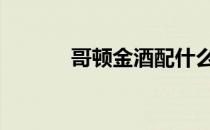 哥顿金酒配什么饮料 哥顿金酒