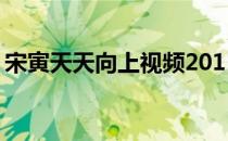 宋寅天天向上视频2011 宋寅天天向上完整版