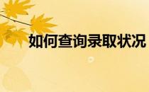 如何查询录取状况 如何查询录取情况