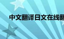 中文翻译日文在线翻译 中文翻译广东话