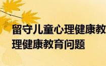 留守儿童心理健康教育的重要性 留守儿童心理健康教育问题
