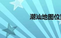 潮汕地图位置 潮汕地图
