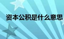 资本公积是什么意思 资本公积是什么意思