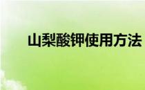 山梨酸钾使用方法 山梨酸钾使用方法