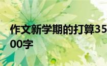 作文新学期的打算350字 作文新学期的打算300字