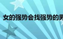 女的强势会找强势的男朋友吗 女的强奸男的