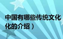 中国有哪些传统文化（关于中国有哪些传统文化的介绍）