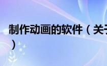 制作动画的软件（关于制作动画的软件的介绍）