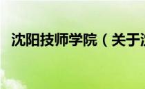 沈阳技师学院（关于沈阳技师学院的介绍）