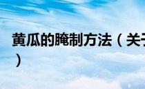 黄瓜的腌制方法（关于黄瓜的腌制方法的介绍）
