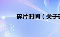 碎片时间（关于碎片时间的介绍）