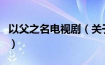 以父之名电视剧（关于以父之名电视剧的介绍）