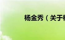 杨金秀（关于杨金秀的介绍）