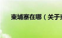 柬埔寨在哪（关于柬埔寨在哪的介绍）