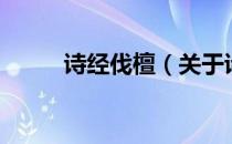 诗经伐檀（关于诗经伐檀的介绍）