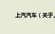 上汽汽车（关于上汽汽车的介绍）