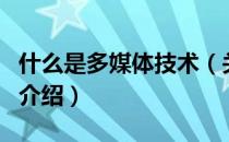 什么是多媒体技术（关于什么是多媒体技术的介绍）