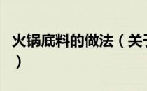 火锅底料的做法（关于火锅底料的做法的介绍）