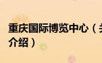 重庆国际博览中心（关于重庆国际博览中心的介绍）