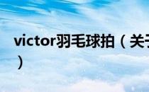 victor羽毛球拍（关于victor羽毛球拍的介绍）