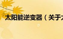 太阳能逆变器（关于太阳能逆变器的介绍）
