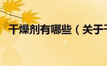 干燥剂有哪些（关于干燥剂有哪些的介绍）