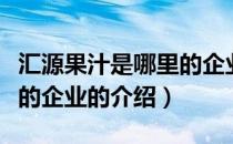 汇源果汁是哪里的企业（关于汇源果汁是哪里的企业的介绍）